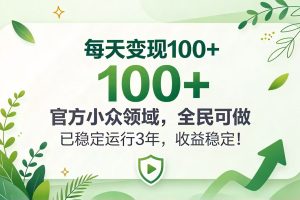(20935期)每天变现 100+, 官方小众领域,全民可做, 已稳定运行 3 年,收益稳定!