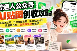 (20972期)普通人公众号AI贴图创收攻略:低成本起号、五大赛道选题、爆款图文制作、流量增长与广告赞赏变现全教学