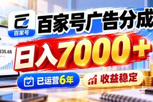 (20981期)百家号广告分成,日入7000+已运营6年,收益稳定