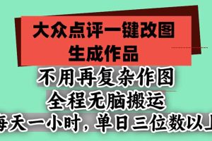 (21048期)不用再复杂作图,大众点评一键改图生成作品,全程无脑搬运 每天一小时,单日三位数以上