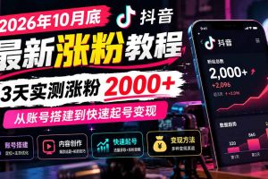 （21186期）2026年10月底抖音最新涨粉教程，3天实测涨粉2000+，从账号搭建到快速起号变现
