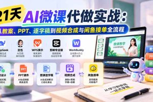 （21065期）21天AI微课代做实战：从教案、PPT、逐字稿到视频合成与闲鱼接单全流程